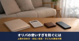 オリパの使いすぎを防ぐには｜上限の決め方・支払い設定・子どもの無断課金対策と相談先